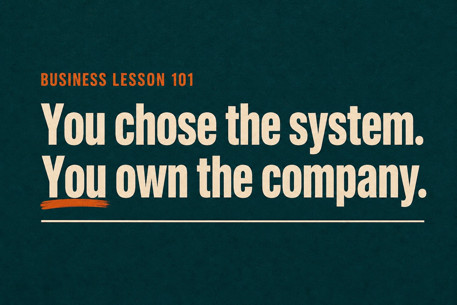 Pull quote: You chose the system. You own the company.